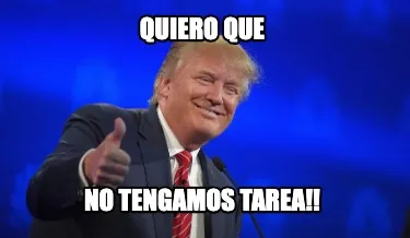 Quiero que no tengamos tarea!!