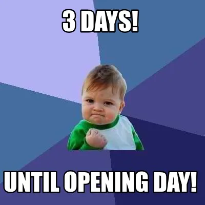 Funny 3 days! until opening day!