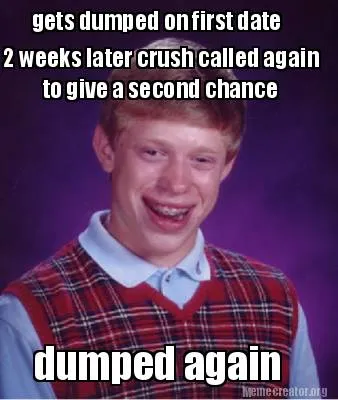 Gets dumped on first date 2 weeks later crush called again to give a second cha