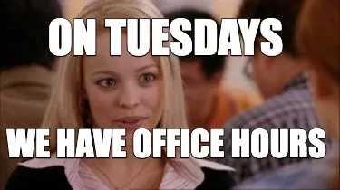 Funny On tuesdays we have office hours