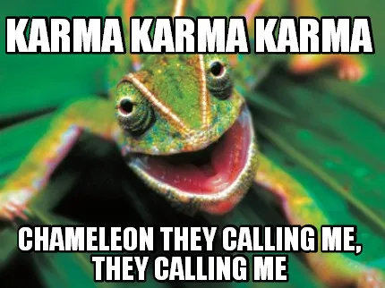 Funny karma karma karma chameleon they calling me, they calling me