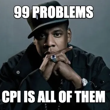 Funny 99 problems cpi is all of them