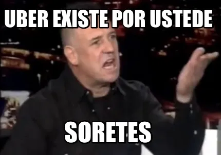 Uber existe por ustede Soretes