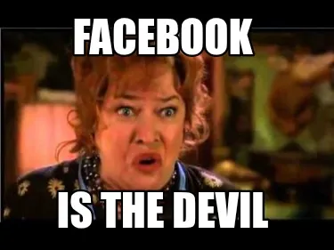 Facebook Is The devil