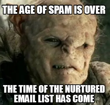The age of spam is over the time of the nurtured email list has come