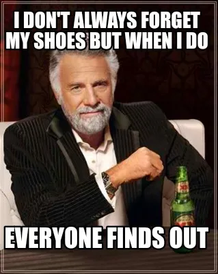 I Dont Always Forget My Shoes But When I Do Everyone Finds Out