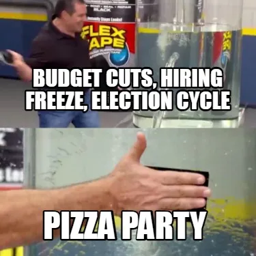 Funny Budget cuts, hiring freeze, election cycle pizza party