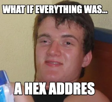 Funny what if everything was... A Hex addres