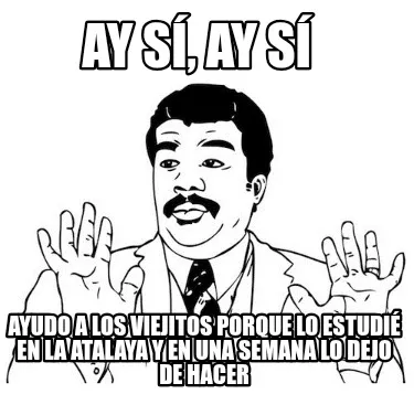 Funny Ay sí, ay sí Ayudo a los viejitos porque lo estudié en la Atalaya y en una s