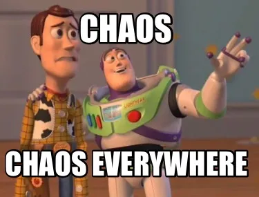 Chaos Chaos everywhere
