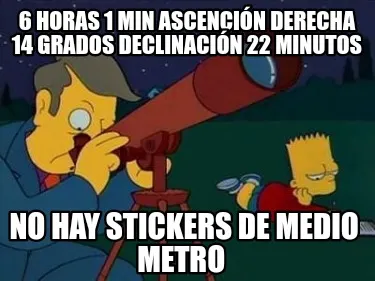 6 horas 1 min ascención derecha 14 grados declinación 22 minutos No hay sticke