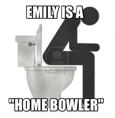Funny Emily is a "HOME BOWLER"