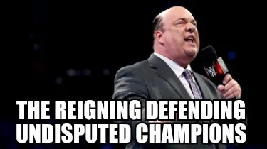 Funny The reigning defending undisputed champions