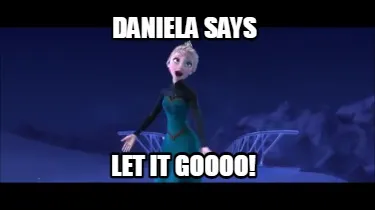 Daniela says Let it goooo!