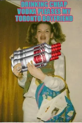 Funny Drinking cheap vodka pleases my Toronto boyfriend