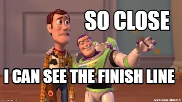 Funny So close I can see the finish line