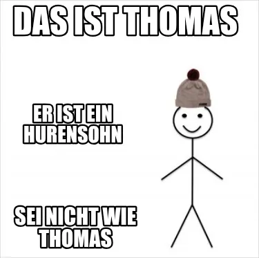 Das ist Thomas sei nicht wie thomas er ist ein Hurensohn