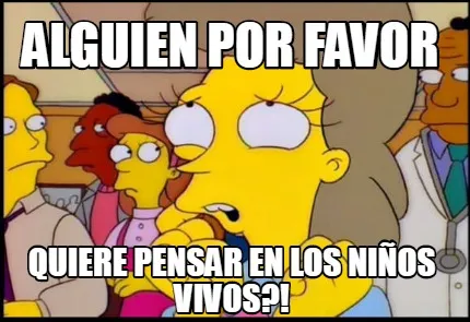 Alguien por favor Quiere pensar en los niños vivos?!