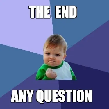 Funny the end any question