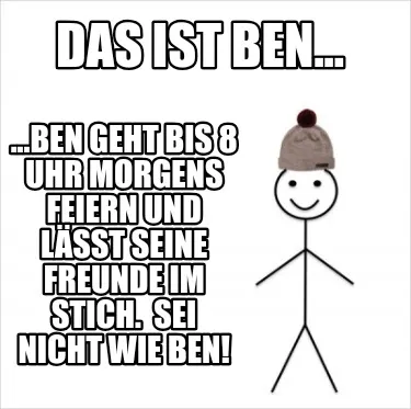 Funny Das ist ben... ...Ben geht bis 8 Uhr morgens feiern und lässt seine Freunde im