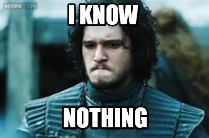 Funny I know NOTHING