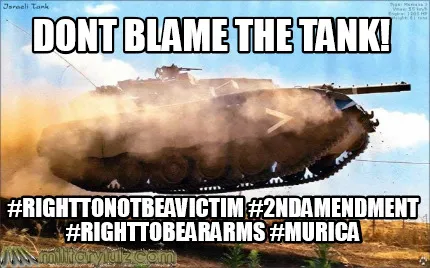 Funny dont blame the tank! #righttonotbeavictim #2ndamendment #righttobeararms #murica
