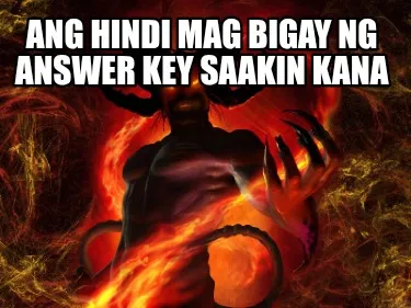 ANG HINDI MAG BIGAY NG ANSWER KEY SAAKIN KANA