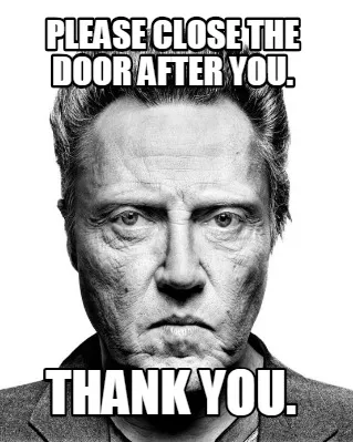 Please close the door after you. thank you.