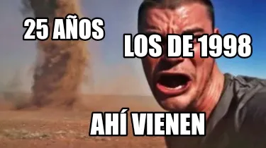 25 años Los de 1998 Ahí vienen