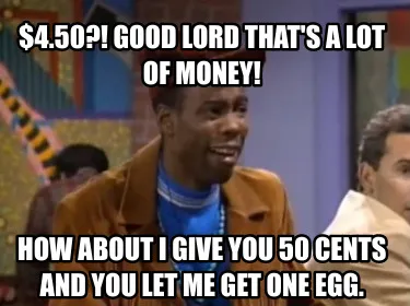 Funny $4.50?! Good Lord that's a lot of money! How about I give you 50 cents and you l