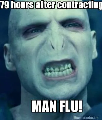 Funny 79 hours after contracting MAN FLU!
