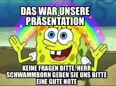 Funny Das war unsere präsentation Keine fragen bitte. Herr schwammborn geben sie uns