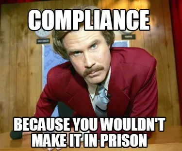 Compliance Because you wouldn't make it in prison