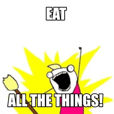 Funny EAT All the things!