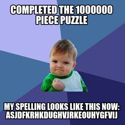 Funny completed the 1000000 piece puzzle my spelling looks like this now: asjdfkrhkdug