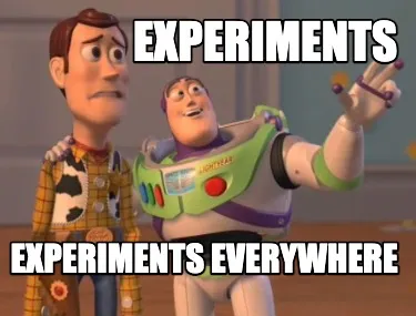 Experiments Experiments everywhere
