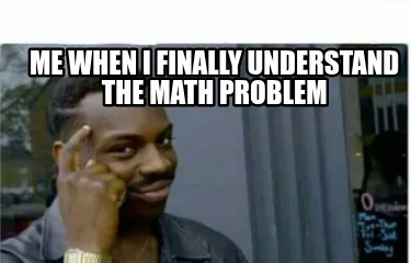 Me when i finally understand the math problem