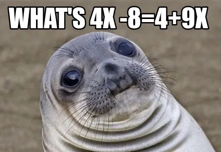 Funny what's 4x -8=4+9x