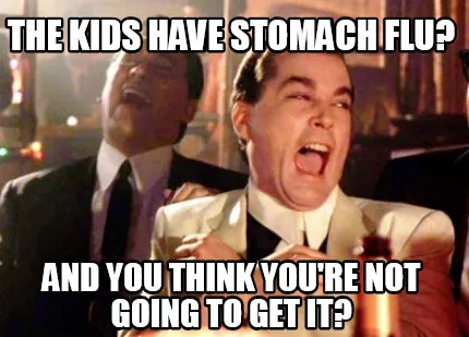 Funny The Kids have Stomach Flu? And you think you're not going to get it?
