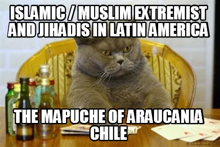 Islamic / Muslim Extremist and Jihadis in Latin America The Mapuche of Araucania