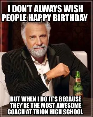 Funny I don’t always wish people Happy Birthday But when I do it’s because they�