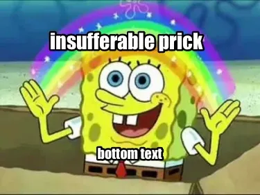 Insufferable prick bottom text