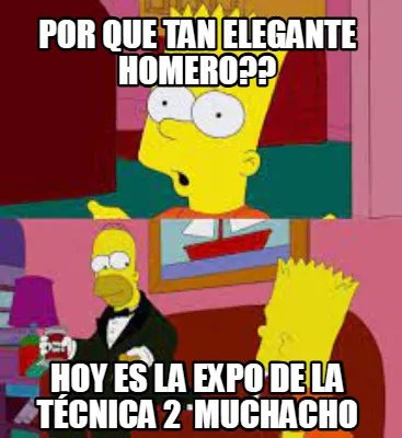 Funny POR QUE TAN ELEGANTE HOMERO?? HOY ES LA EXPO DE LA TÉCNICA 2 MUCHACHO