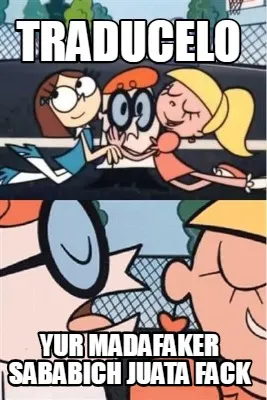 Traducelo Yur madafaker sababich juata fack