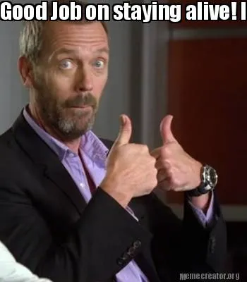 Funny Good Job on staying alive! Idiot