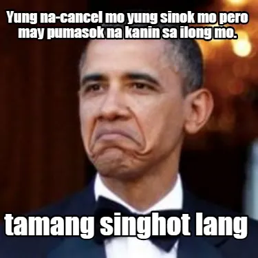 Yung na-cancel mo yung sinok mo pero may pumasok na kanin sa ilong mo. tamang si