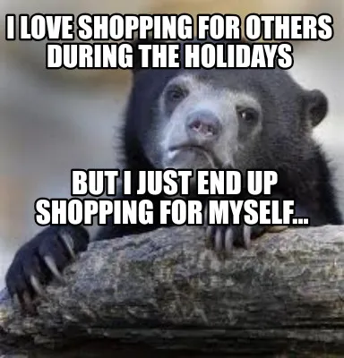 I love shopping for others during the holidays But I just end up shopping for my