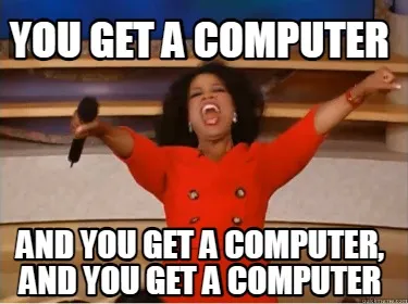 You get a Computer And you get a computer, and you get a computer