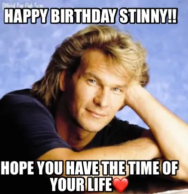 Happy Birthday Stinny Hope You Have The Time Of Your Life