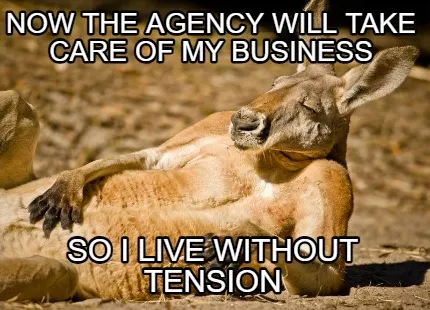 Funny Now the agency will take care of my business So I live without tension